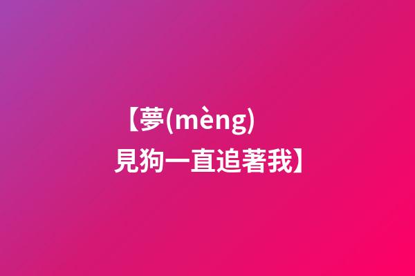 【夢(mèng)見狗一直追著我】