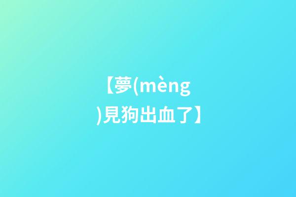 【夢(mèng)見狗出血了】