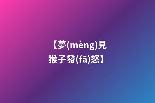 【夢(mèng)見猴子發(fā)怒】