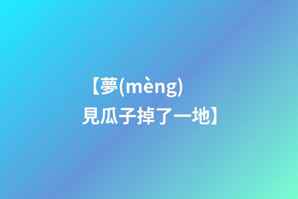 【夢(mèng)見瓜子掉了一地】