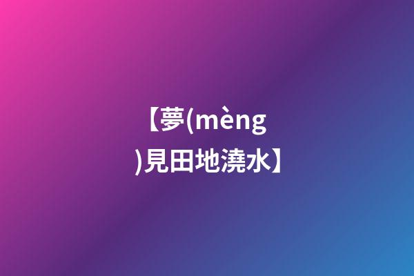 【夢(mèng)見田地澆水】