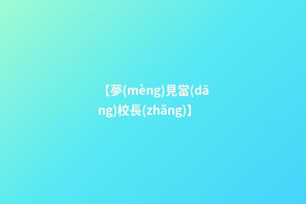【夢(mèng)見當(dāng)校長(zhǎng)】