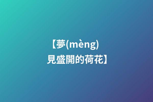【夢(mèng)見盛開的荷花】