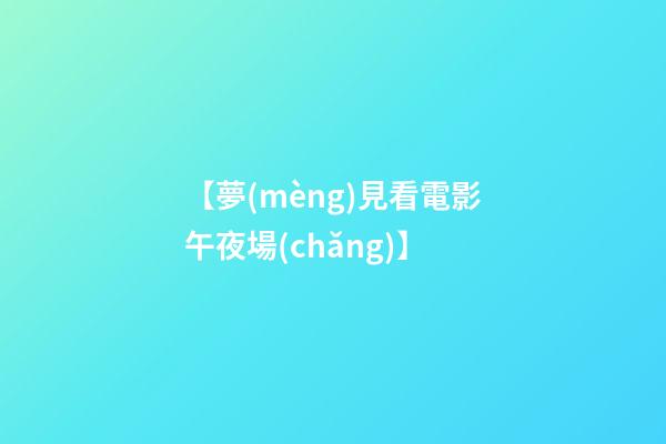 【夢(mèng)見看電影午夜場(chǎng)】