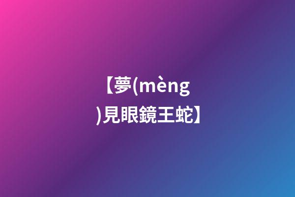 【夢(mèng)見眼鏡王蛇】