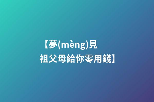 【夢(mèng)見祖父母給你零用錢】
