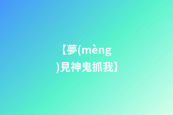 【夢(mèng)見神鬼抓我】