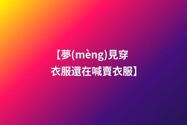 【夢(mèng)見穿衣服還在喊賣衣服】