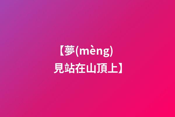 【夢(mèng)見站在山頂上】
