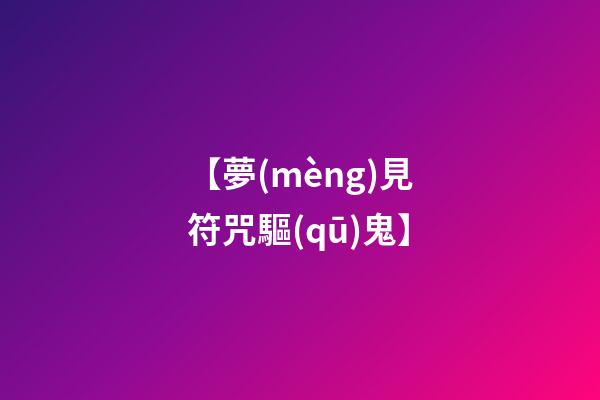 【夢(mèng)見符咒驅(qū)鬼】