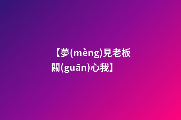 【夢(mèng)見老板關(guān)心我】
