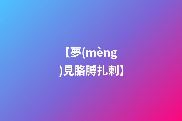 【夢(mèng)見胳膊扎刺】