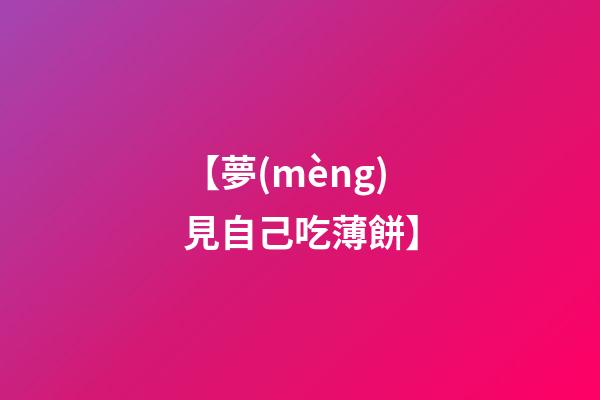 【夢(mèng)見自己吃薄餅】