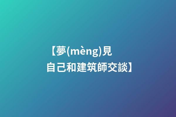 【夢(mèng)見自己和建筑師交談】