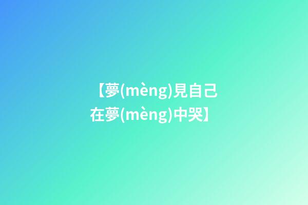 【夢(mèng)見自己在夢(mèng)中哭】