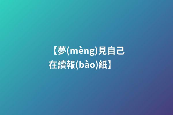 【夢(mèng)見自己在讀報(bào)紙】