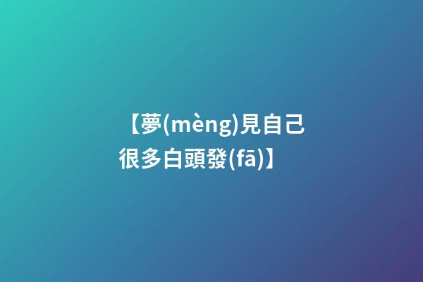 【夢(mèng)見自己很多白頭發(fā)】