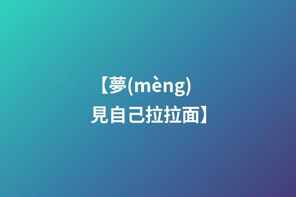 【夢(mèng)見自己拉拉面】