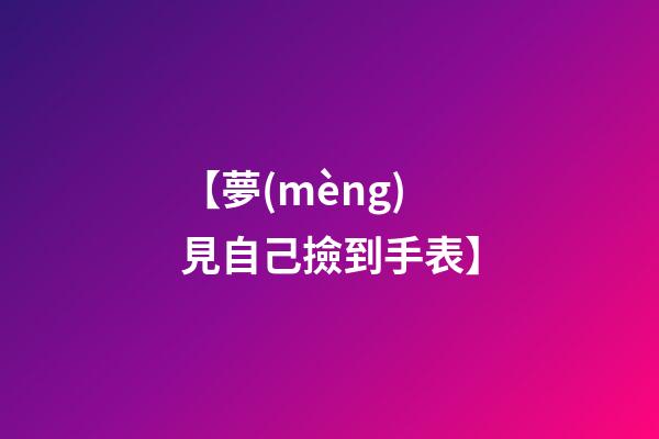 【夢(mèng)見自己撿到手表】
