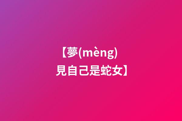 【夢(mèng)見自己是蛇女】