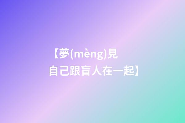 【夢(mèng)見自己跟盲人在一起】