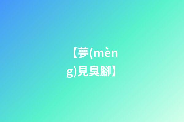 【夢(mèng)見臭腳】