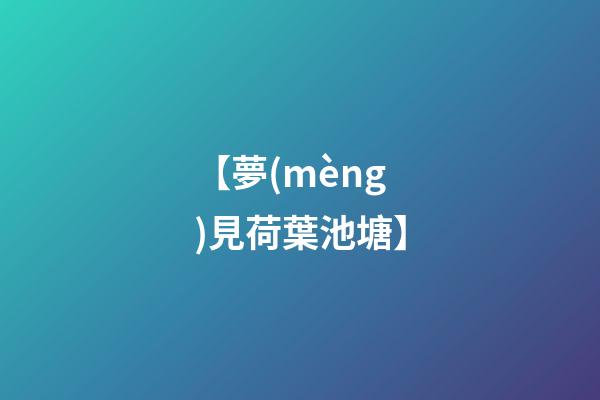 【夢(mèng)見荷葉池塘】