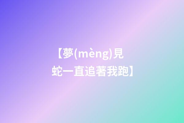 【夢(mèng)見蛇一直追著我跑】