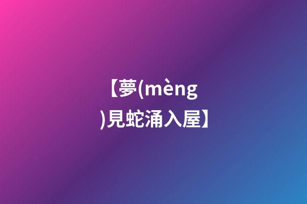 【夢(mèng)見蛇涌入屋】