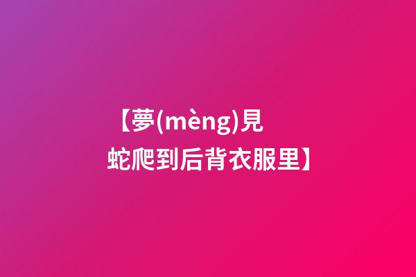 【夢(mèng)見蛇爬到后背衣服里】