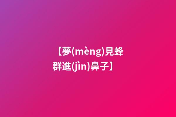 【夢(mèng)見蜂群進(jìn)鼻子】