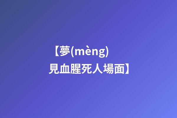 【夢(mèng)見血腥死人場面】