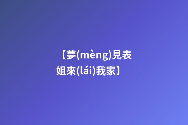 【夢(mèng)見表姐來(lái)我家】