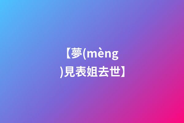 【夢(mèng)見表姐去世】
