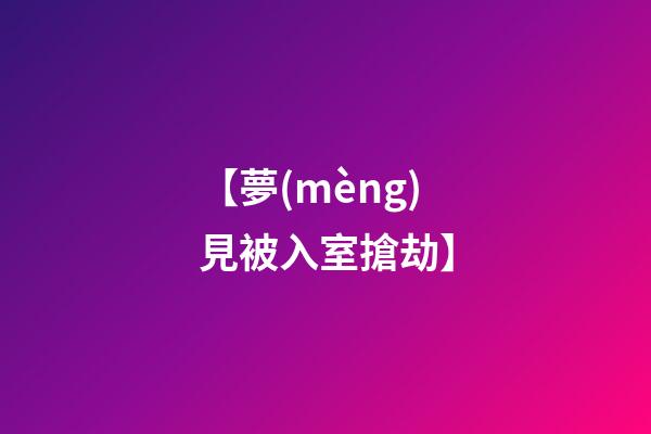 【夢(mèng)見被入室搶劫】