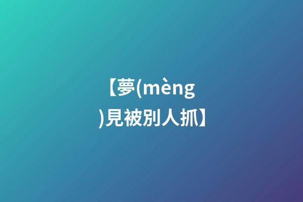 【夢(mèng)見被別人抓】