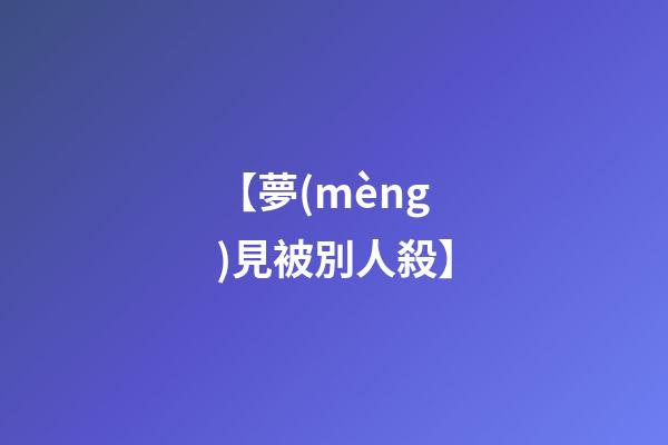 【夢(mèng)見被別人殺】