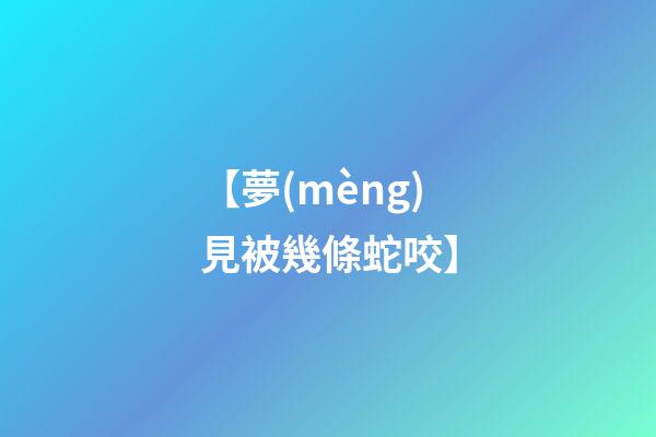 【夢(mèng)見被幾條蛇咬】