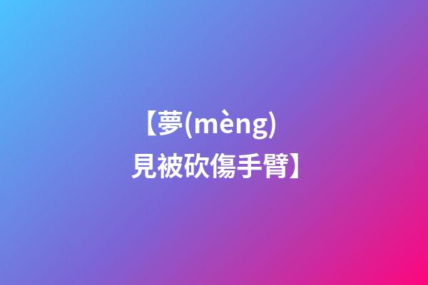 【夢(mèng)見被砍傷手臂】