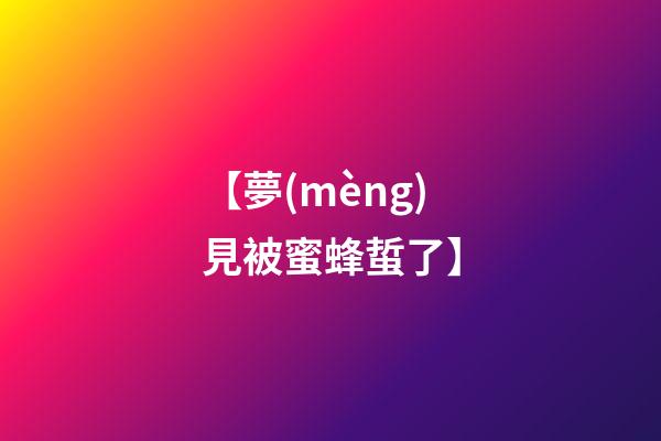 【夢(mèng)見被蜜蜂蜇了】