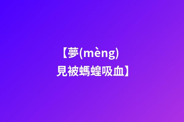 【夢(mèng)見被螞蝗吸血】