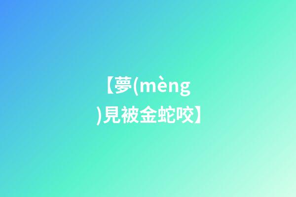 【夢(mèng)見被金蛇咬】
