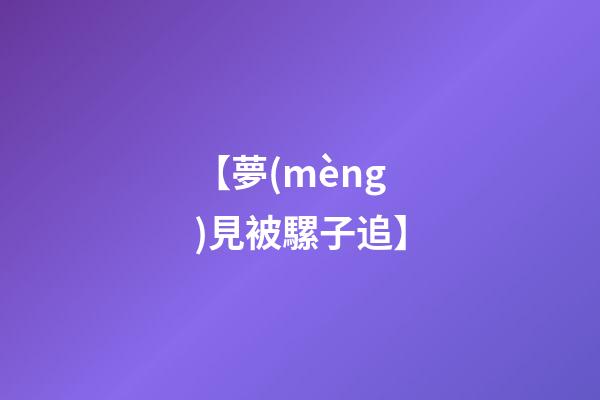 【夢(mèng)見被騾子追】
