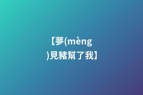 【夢(mèng)見豬幫了我】