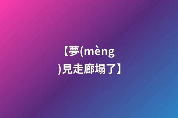 【夢(mèng)見走廊塌了】