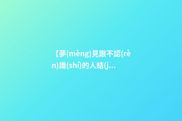 【夢(mèng)見跟不認(rèn)識(shí)的人結(jié)婚】
