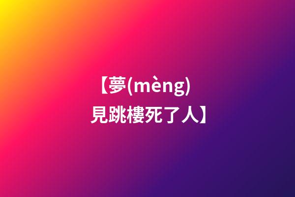 【夢(mèng)見跳樓死了人】