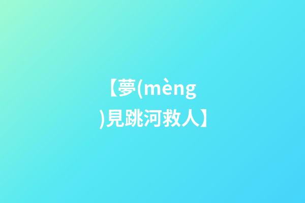 【夢(mèng)見跳河救人】