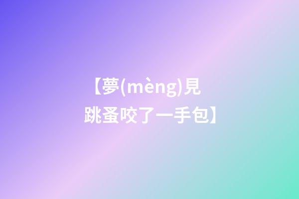 【夢(mèng)見跳蚤咬了一手包】