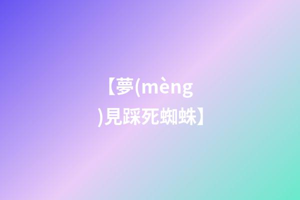 【夢(mèng)見踩死蜘蛛】